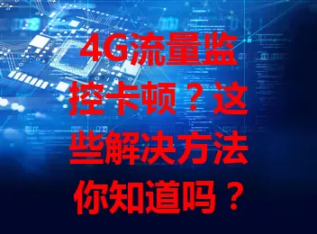 4G流量监控卡顿?这些解决方法你知道吗?