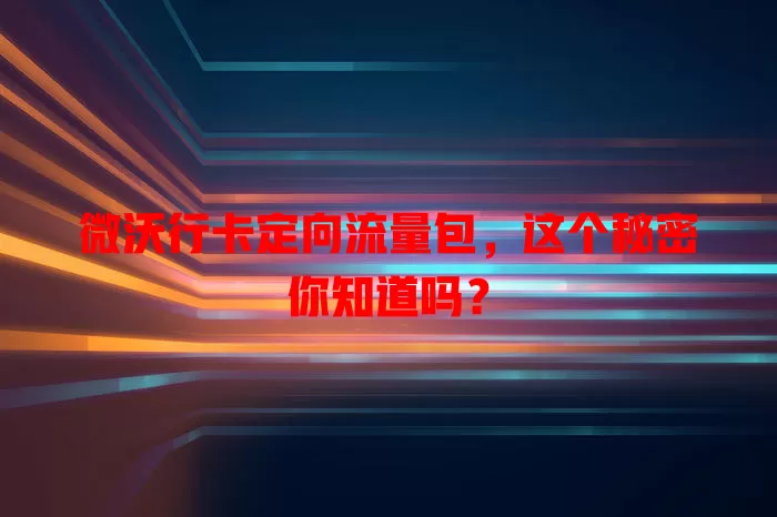 微沃行卡定向流量包,这个秘密你知道吗?