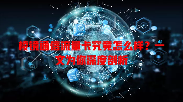 棱镜通信流量卡究竟怎么样?一文为你深度剖析