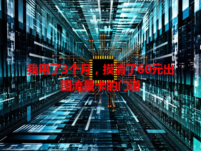 我用了3个月,摸清了60元出国流量卡的门道