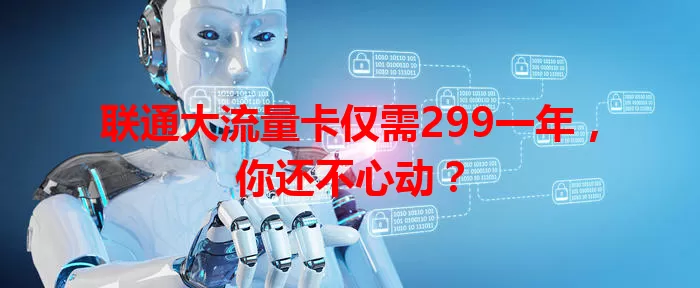 联通大流量卡仅需299一年,你还不心动?