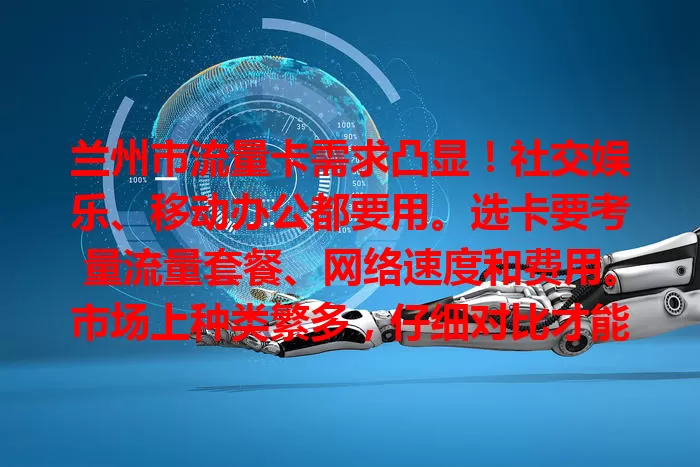 兰州市流量卡需求凸显!社交娱乐、移动办公都要用。选卡要考量流量套餐、网络速度和费用。市场上种类繁多,仔细对比才能挑到最适合的,让网络生活更精彩!