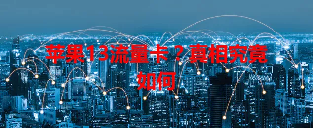 苹果13流量卡?真相究竟如何