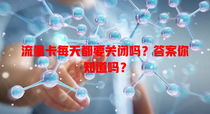 流量卡每天都要关闭吗?答案你知道吗?