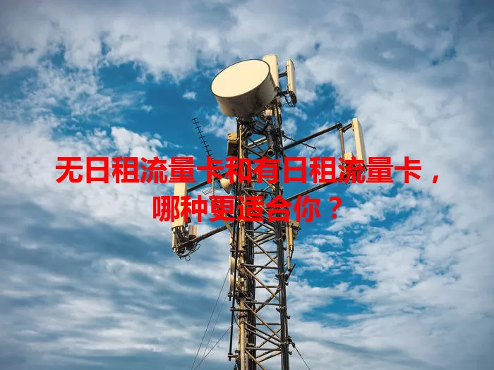 无日租流量卡和有日租流量卡,哪种更适合你?