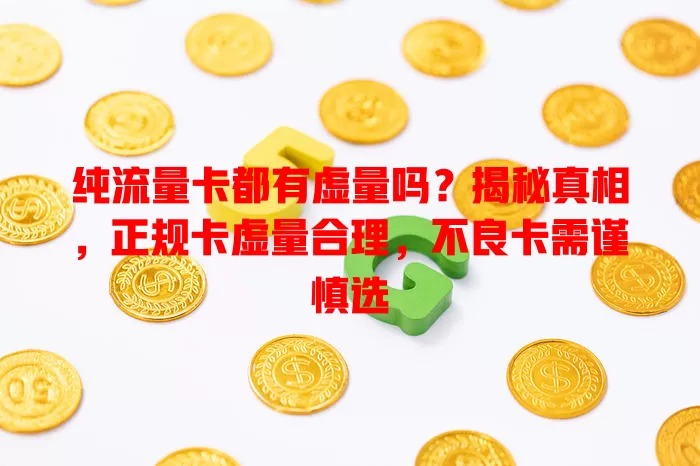纯流量卡都有虚量吗?揭秘真相,正规卡虚量合理,不良卡需谨慎选
