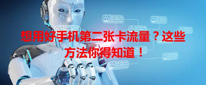 想用好手机第二张卡流量?这些方法你得知道!
