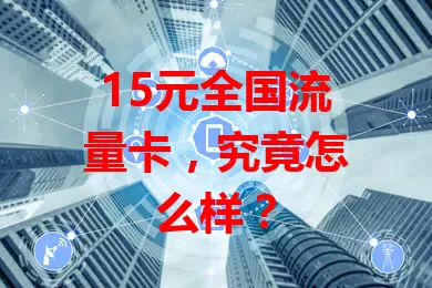15元全国流量卡,究竟怎么样?