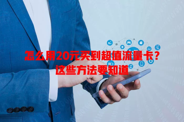怎么用20元买到超值流量卡?这些方法要知道