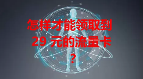 怎样才能领取到 29 元的流量卡?