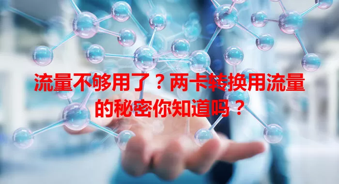 流量不够用了?两卡转换用流量的秘密你知道吗?