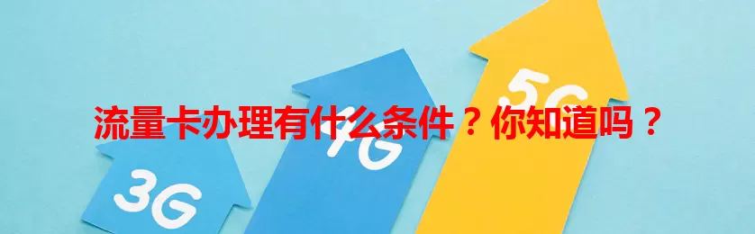 流量卡办理有什么条件?你知道吗?