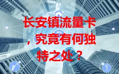 长安镇流量卡，究竟有何独特之处？