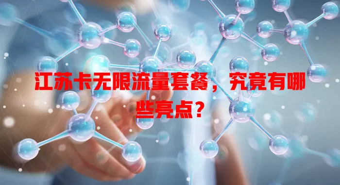 江苏卡无限流量套餐,究竟有哪些亮点?