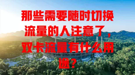 那些需要随时切换流量的人注意了,双卡流量有什么用途?