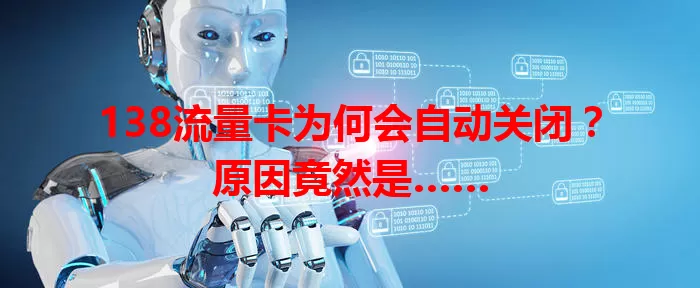 138流量卡为何会自动关闭?原因竟然是……