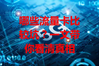 哪些流量卡比较坑?一文带你看清真相