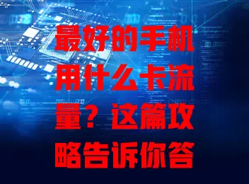 最好的手机用什么卡流量?这篇攻略告诉你答案