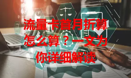 流量卡首月折算怎么算?一文为你详细解读