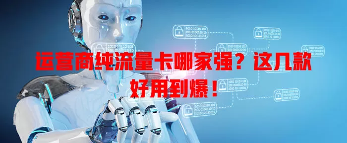 运营商纯流量卡哪家强?这几款好用到爆!