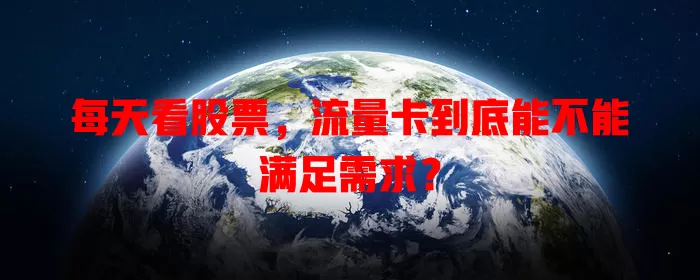 每天看股票,流量卡到底能不能满足需求?