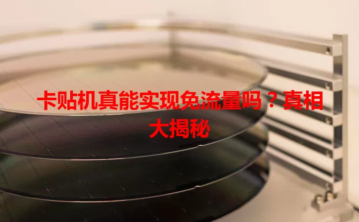 卡贴机真能实现免流量吗?真相大揭秘