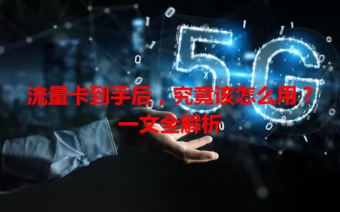 流量卡到手后，究竟该怎么用？一文全解析