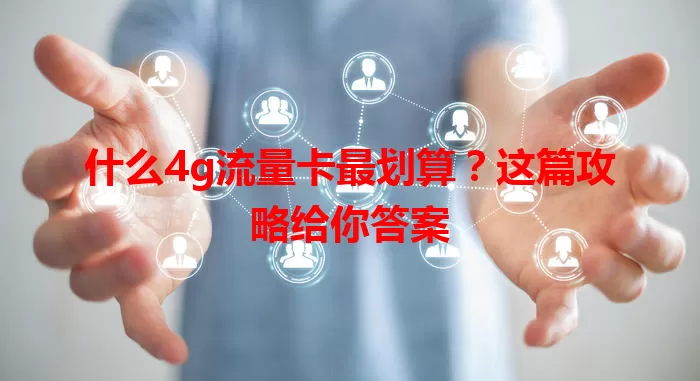 什么4g流量卡最划算?这篇攻略给你答案