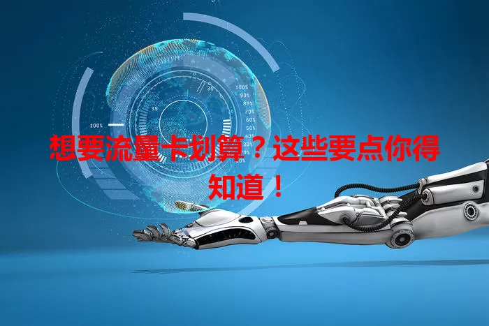 想要流量卡划算?这些要点你得知道!