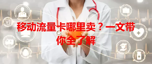 移动流量卡哪里卖?一文带你全了解
