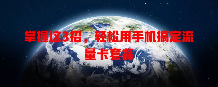 掌握这3招,轻松用手机搞定流量卡套餐