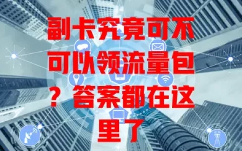 副卡究竟可不可以领流量包？答案都在这里了