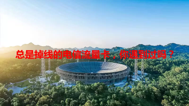 总是掉线的电信流量卡,你遇到过吗?