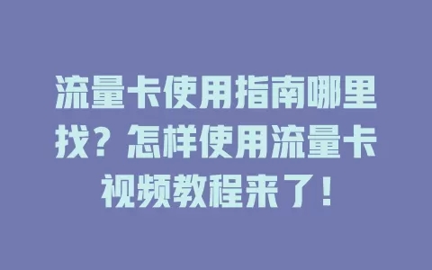 流量卡使用指南哪里找?怎样使用流量卡视频教程来了!