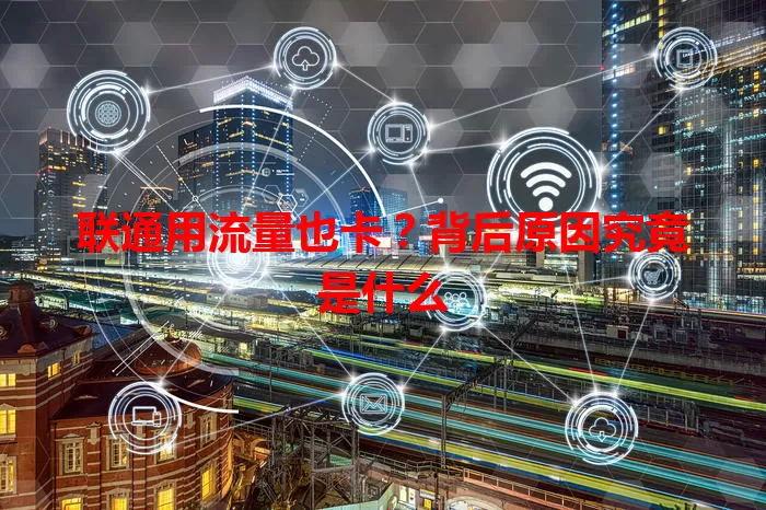 联通用流量也卡?背后原因究竟是什么