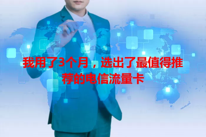 我用了3个月,选出了最值得推荐的电信流量卡