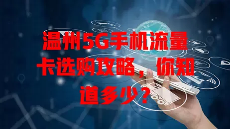 温州5G手机流量卡选购攻略,你知道多少?