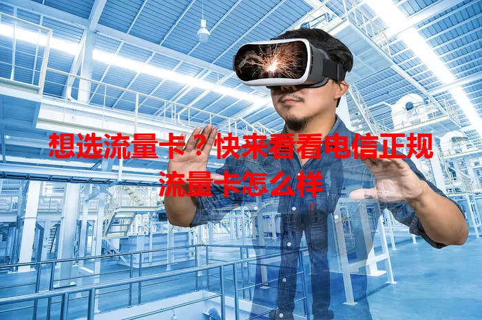 想选流量卡?快来看看电信正规流量卡怎么样