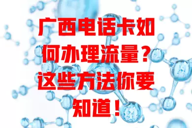 广西电话卡如何办理流量?这些方法你要知道!