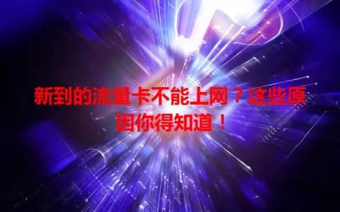 新到的流量卡不能上网？这些原因你得知道！