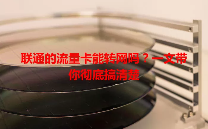联通的流量卡能转网吗?一文带你彻底搞清楚