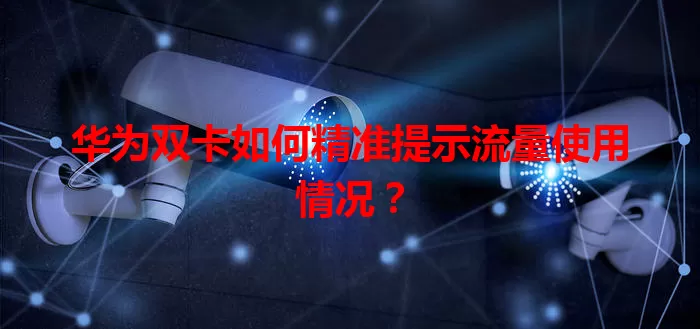 华为双卡如何精准提示流量使用情况?