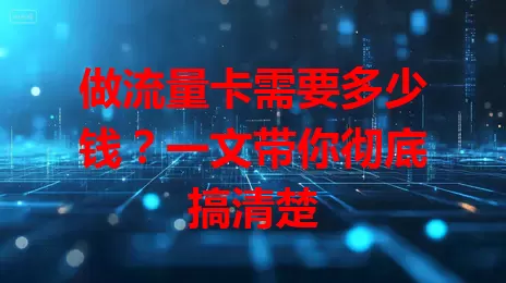 做流量卡需要多少钱?一文带你彻底搞清楚