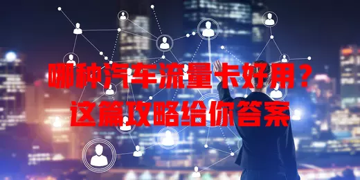 哪种汽车流量卡好用?这篇攻略给你答案