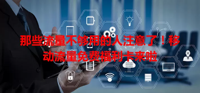 那些流量不够用的人注意了!移动流量免费福利卡来啦