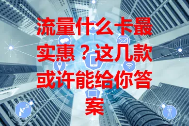 流量什么卡最实惠?这几款或许能给你答案