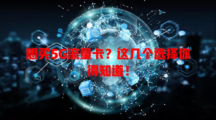 想买5G流量卡?这几个选择你得知道!