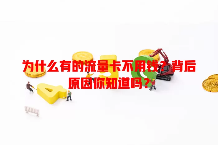 为什么有的流量卡不用钱?背后原因你知道吗?