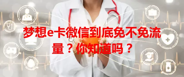 梦想e卡微信到底免不免流量?你知道吗?