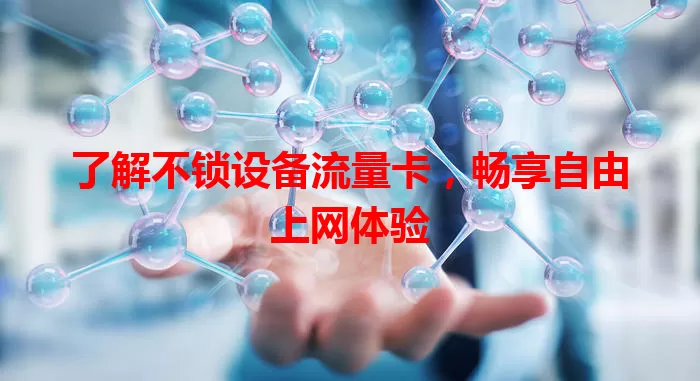 了解不锁设备流量卡,畅享自由上网体验
